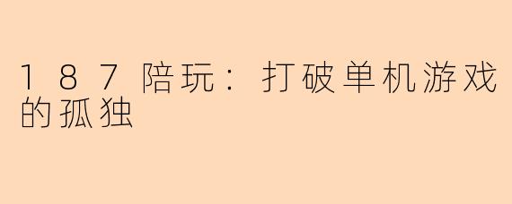 187陪玩：打破单机游戏的孤独