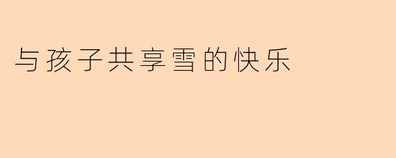 与孩子共享雪的快乐