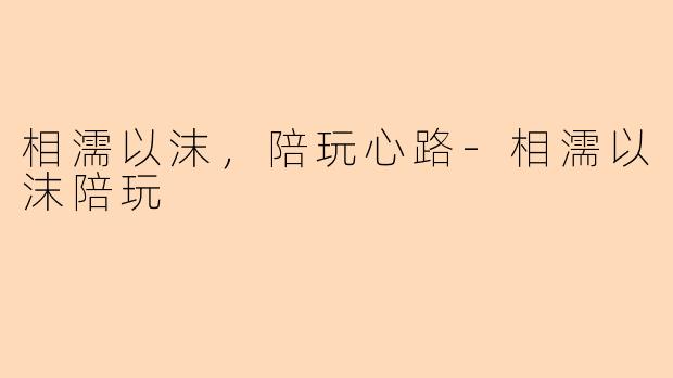 相濡以沫，陪玩心路