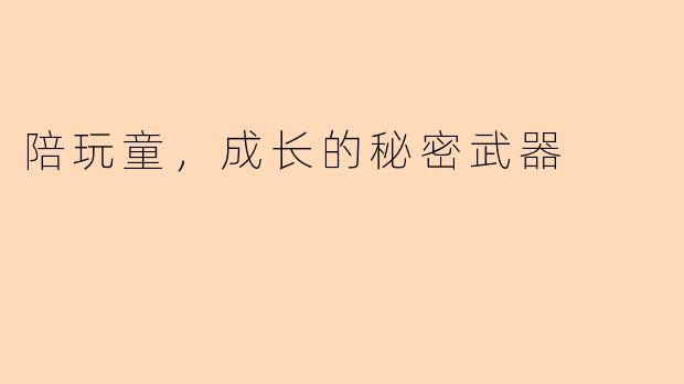 陪玩童，成长的秘密武器
