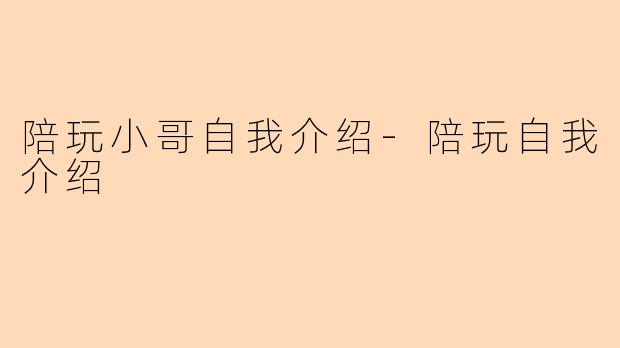 陪玩小哥自我介绍-陪玩自我介绍