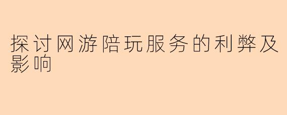 探讨网游陪玩服务的利弊及影响