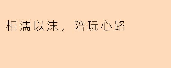 相濡以沫，陪玩心路