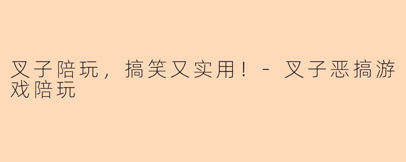 叉子陪玩，搞笑又实用！-叉子恶搞游戏陪玩
