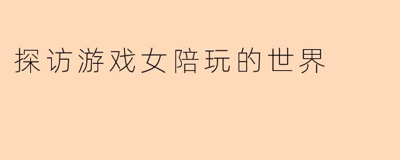 探访游戏女陪玩的世界