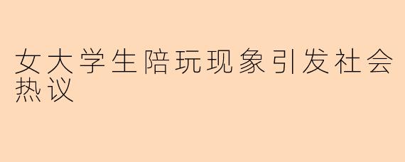 女大学生陪玩现象引发社会热议