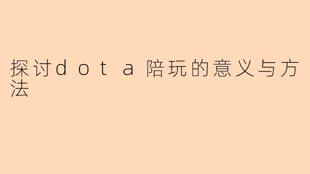 探讨dota陪玩的意义与方法