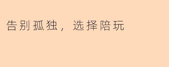 告别孤独，选择陪玩