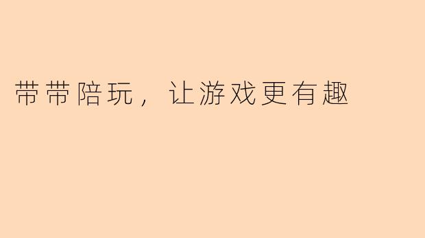 带带陪玩，让游戏更有趣