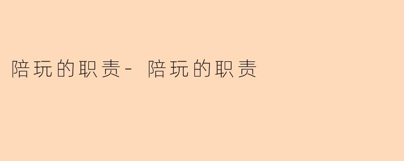 陪玩的职责-陪玩的职责