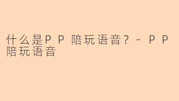 什么是PP陪玩语音？