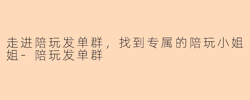 走进陪玩发单群，找到专属的陪玩小姐姐-陪玩发单群
