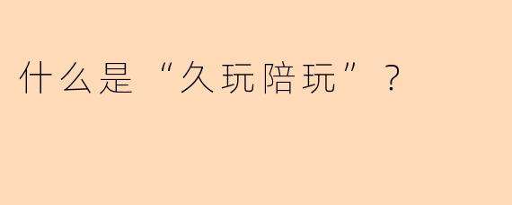 什么是“久玩陪玩”？
