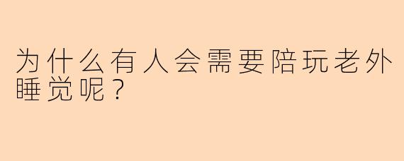 为什么有人会需要陪玩老外睡觉呢？