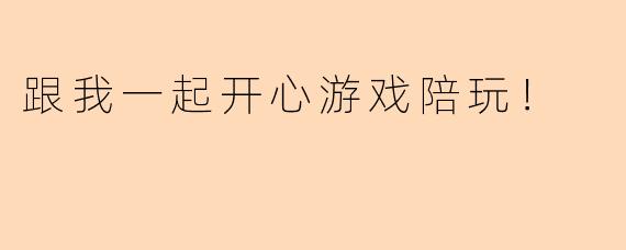 跟我一起开心游戏陪玩！