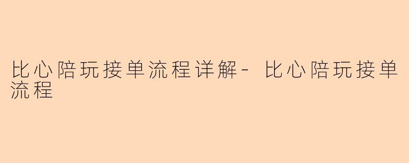 比心陪玩接单流程详解-比心陪玩接单流程