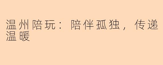 温州陪玩：陪伴孤独，传递温暖