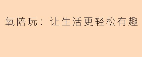 氧陪玩：让生活更轻松有趣