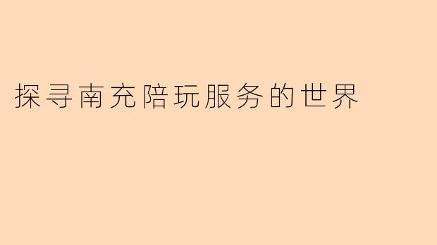 探寻南充陪玩服务的世界