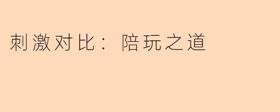刺激对比：陪玩之道