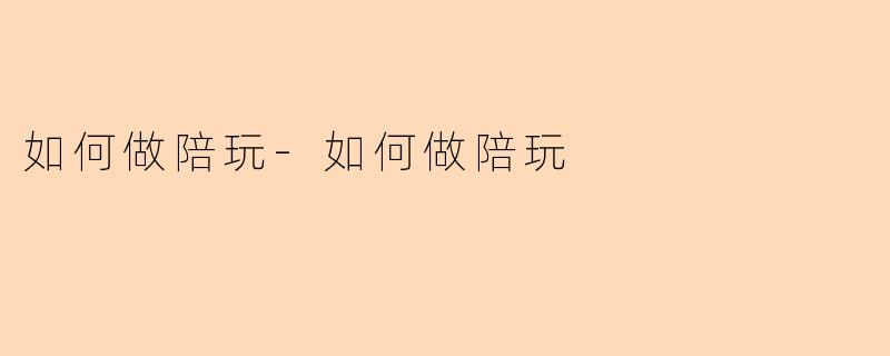 如何做陪玩-如何做陪玩