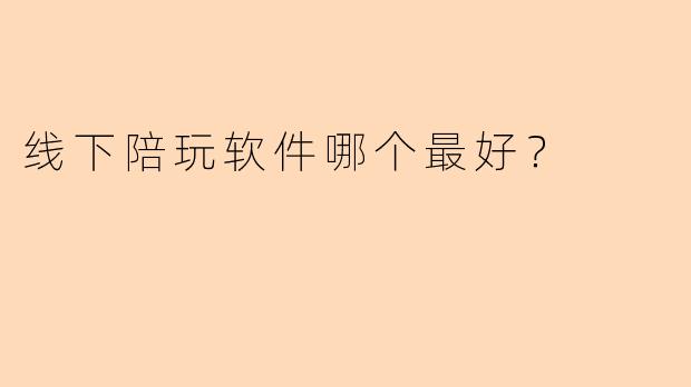线下陪玩软件哪个最好？