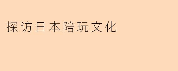 探访日本陪玩文化