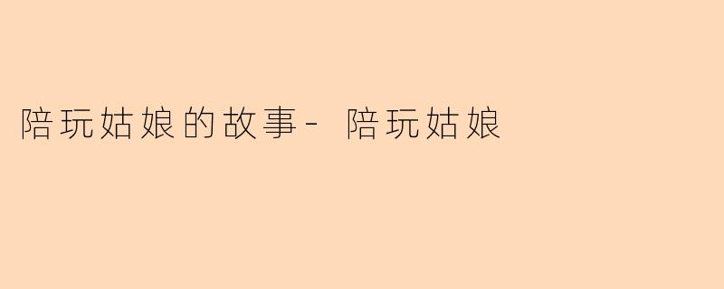 陪玩姑娘的故事-陪玩姑娘