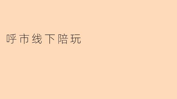 呼市线下陪玩