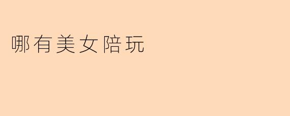 哪有美女陪玩