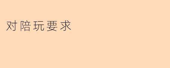 对陪玩有什么要求?
