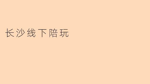 长沙有哪些线下陪玩项目可以选择？