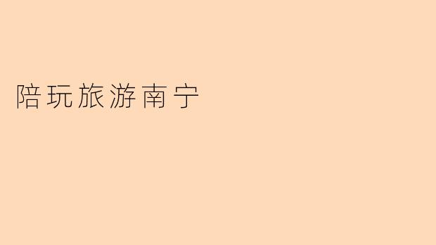 陪玩旅游南宁