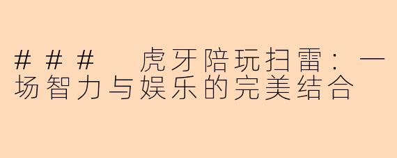 ### 虎牙陪玩扫雷：一场智力与娱乐的完美结合