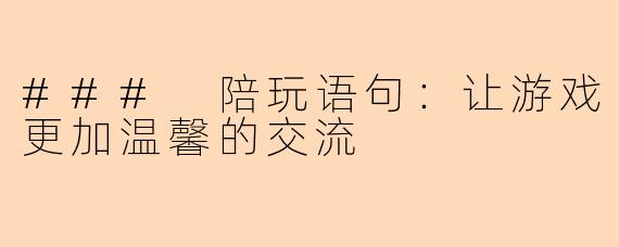 ### 陪玩语句:让游戏更加温馨的交流