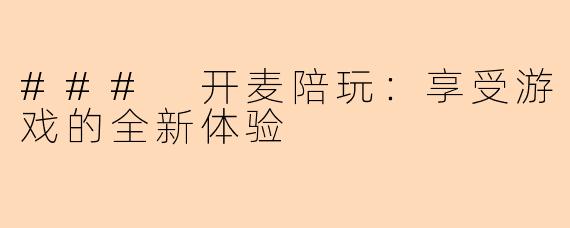 ### 开麦陪玩:享受游戏的全新体验