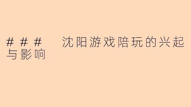 ### 沈阳游戏陪玩的兴起与影响