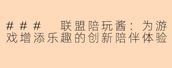### 联盟陪玩酱：为游戏增添乐趣的创新陪伴体验