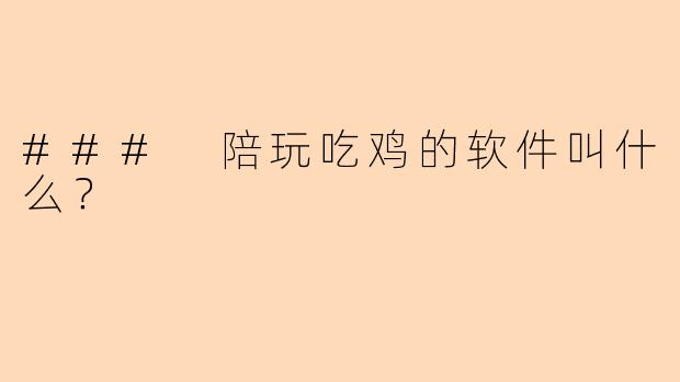 ### 陪玩吃鸡的软件叫什么？