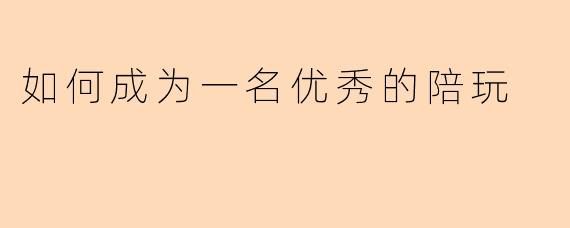 如何成为一名优秀的陪玩