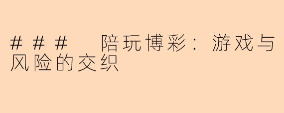### 陪玩博彩：游戏与风险的交织