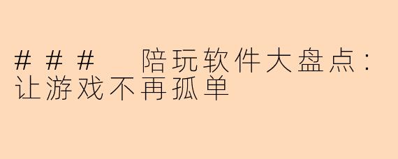 ### 陪玩软件大盘点：让游戏不再孤单