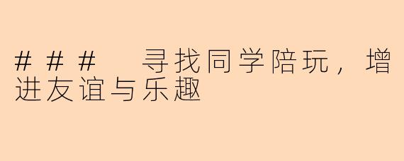 ### 寻找同学陪玩，增进友谊与乐趣