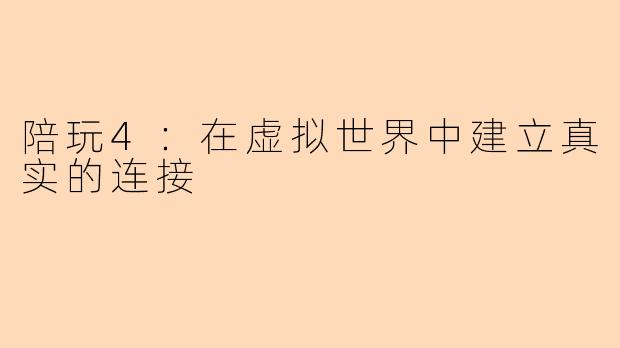 陪玩4：在虚拟世界中建立真实的连接
