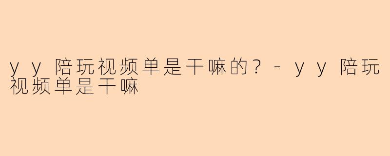yy陪玩视频单是干嘛的？