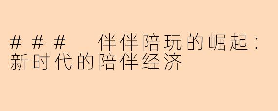 ### 伴伴陪玩的崛起：新时代的陪伴经济