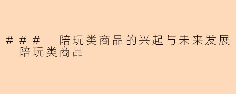 ### 陪玩类商品的兴起与未来发展-陪玩类商品