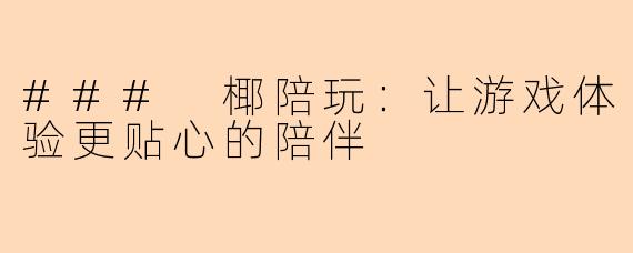 ### 椰陪玩：让游戏体验更贴心的陪伴