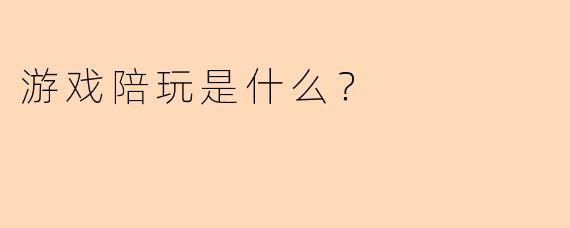 游戏陪玩是什么?