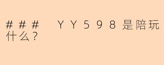 ### YY598是陪玩什么？